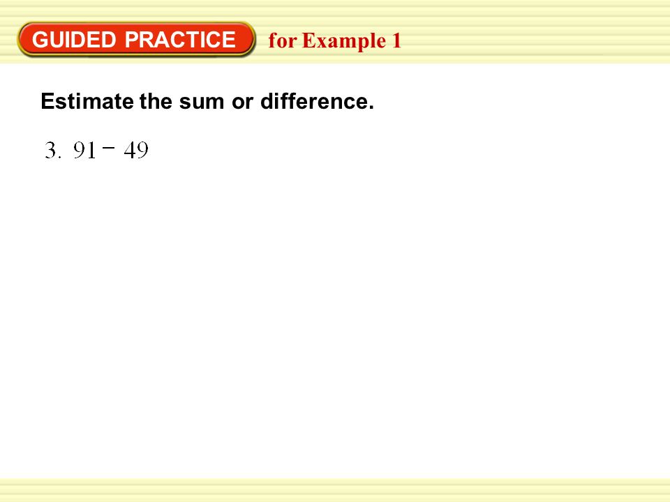 GUIDED PRACTICE Estimate the sum or difference. for Example 1