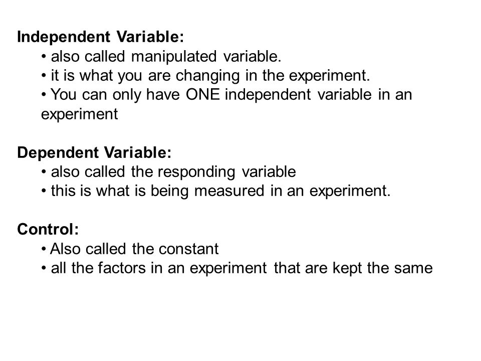 Independent Variable: also called manipulated variable.