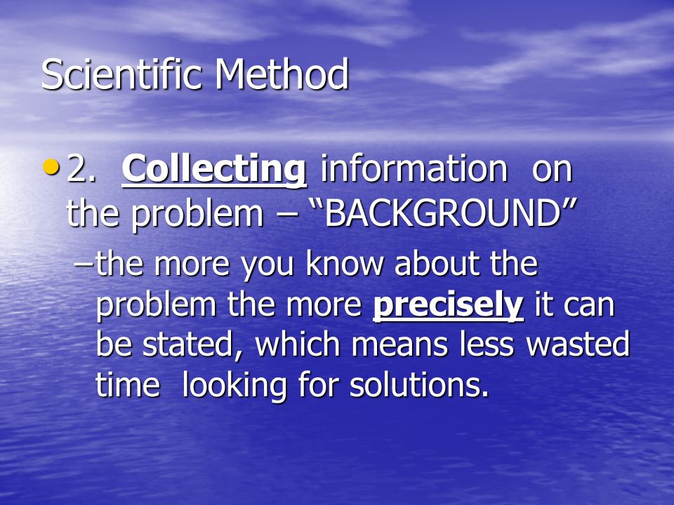 Scientific Method 2. Collecting information on the problem – BACKGROUND 2.