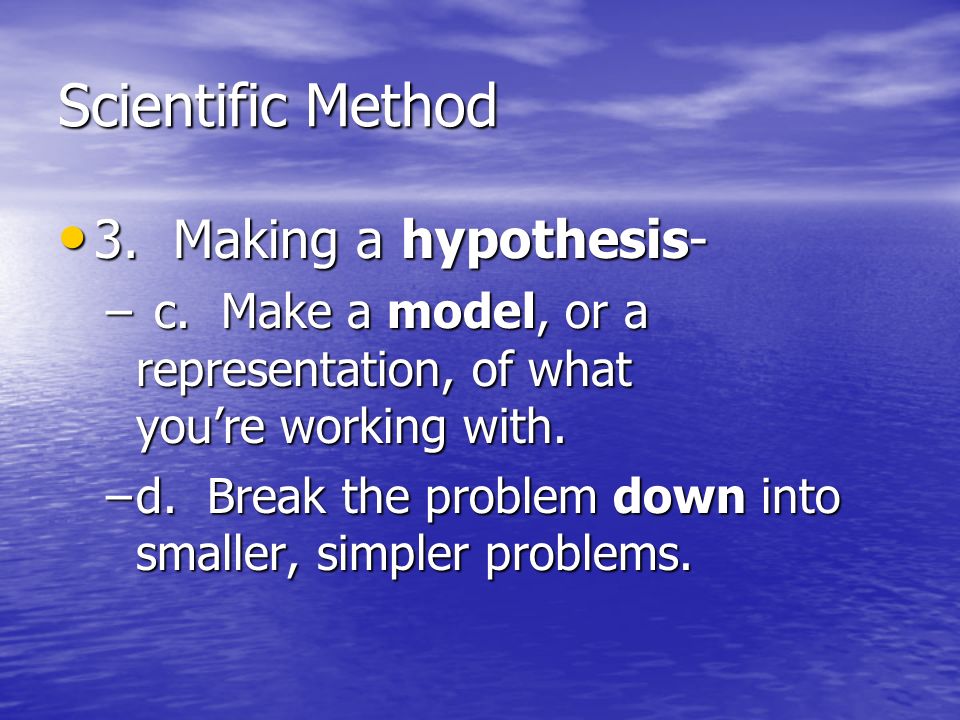 Scientific Method 3. Making a hypothesis- 3. Making a hypothesis- –c.