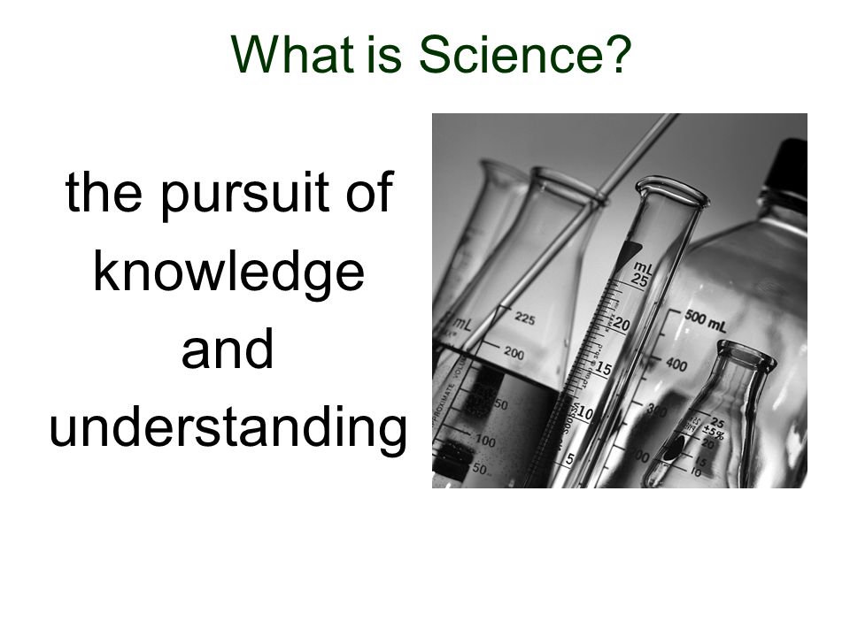 What is Science the pursuit of knowledge and understanding