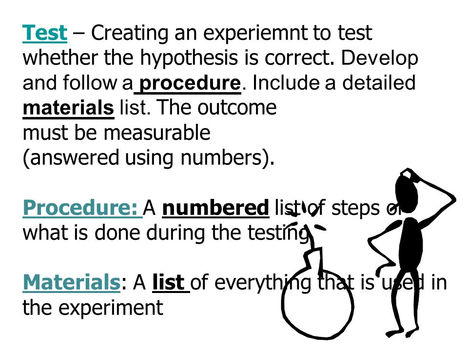 Test – Creating an experiemnt to test whether the hypothesis is correct.