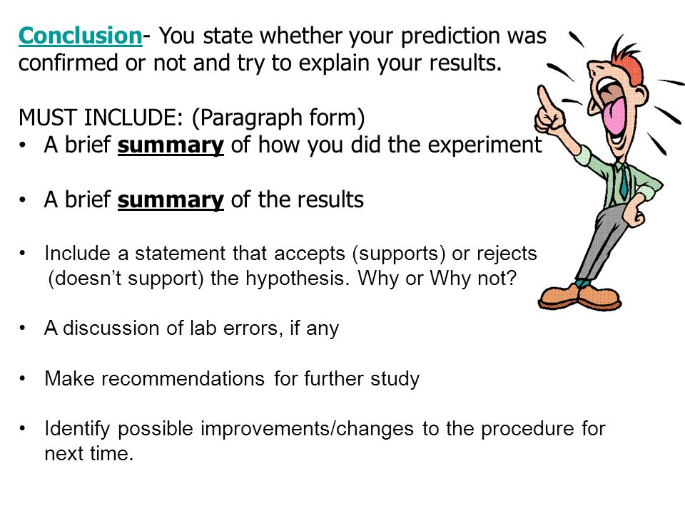 Conclusion- You state whether your prediction was confirmed or not and try to explain your results.