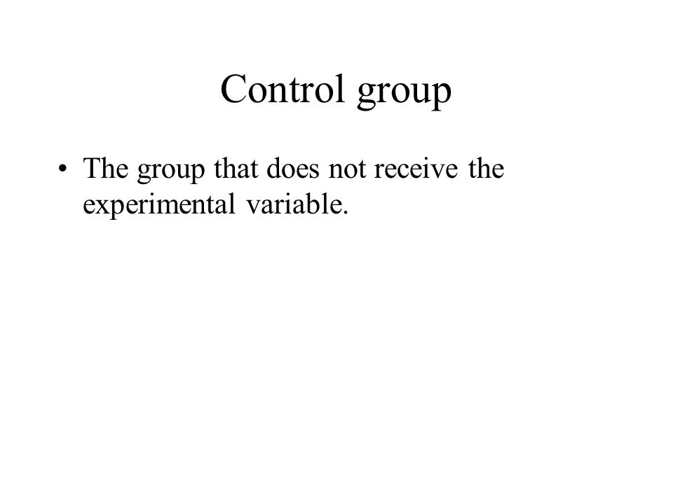 Control group The group that does not receive the experimental variable.