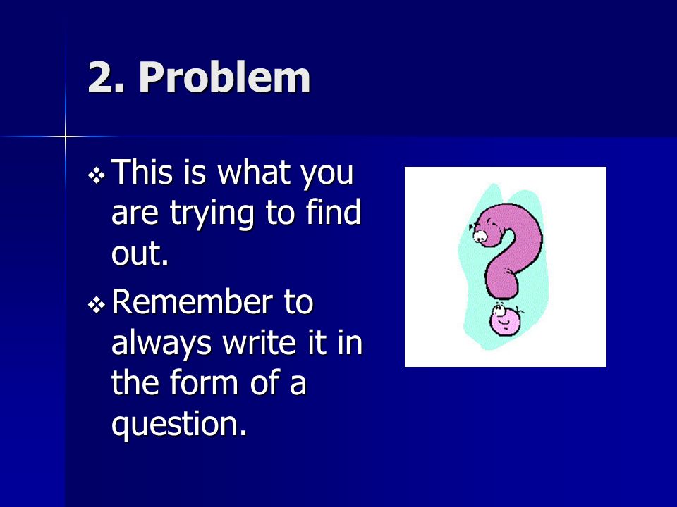 2. Problem  This is what you are trying to find out.