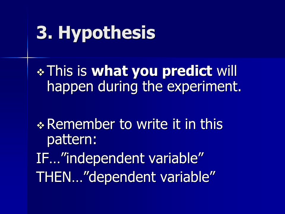 3. Hypothesis  This is what you predict will happen during the experiment.