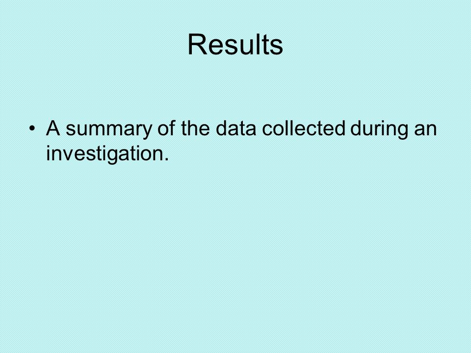Results A summary of the data collected during an investigation.
