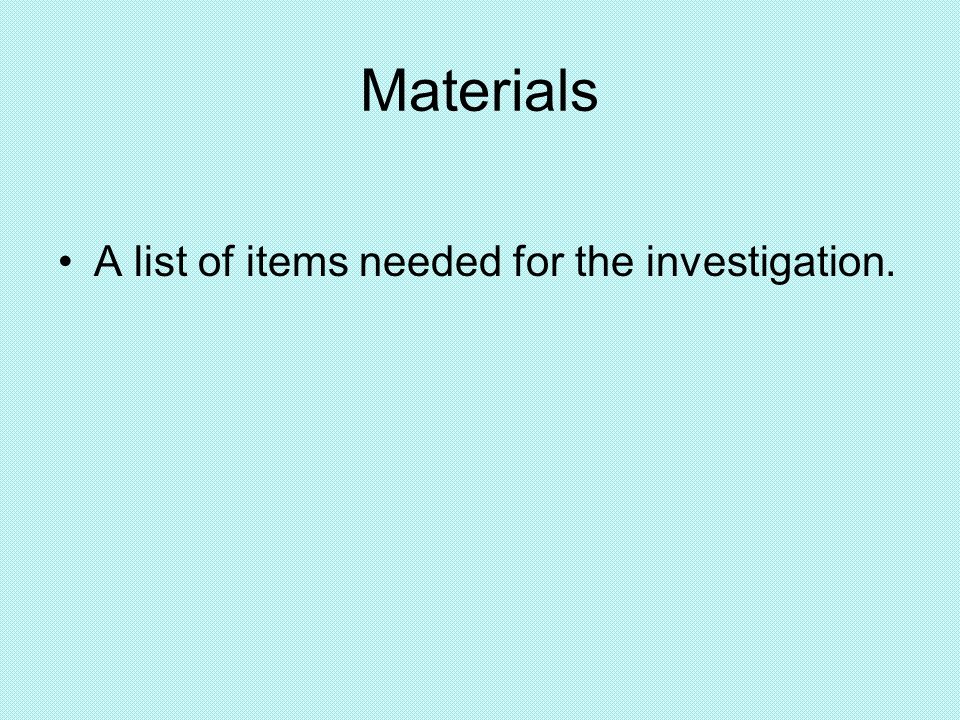 Materials A list of items needed for the investigation.