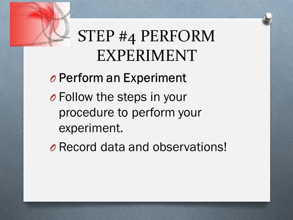 STEP #4 PERFORM EXPERIMENT O Perform an Experiment O Follow the steps in your procedure to perform your experiment.