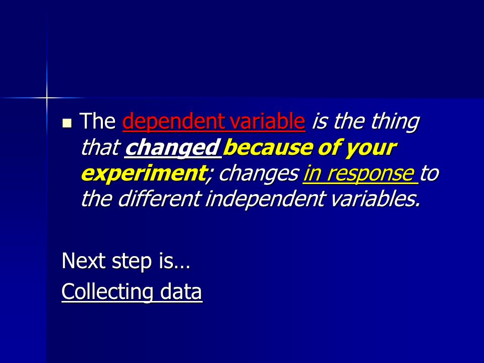 The dependent variable is the thing that changed because of your experiment; changes in response to the different independent variables.