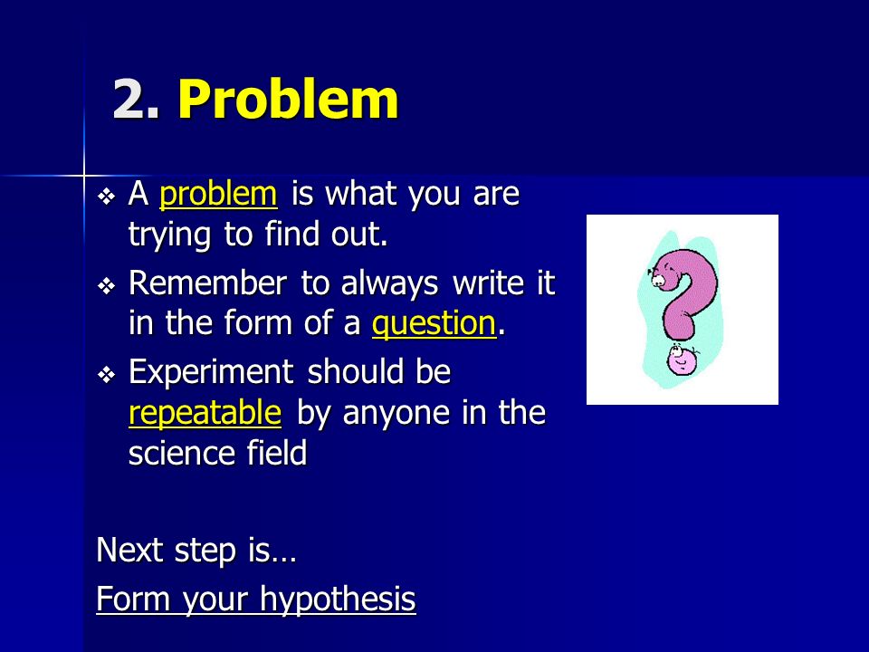 2. Problem  A problem is what you are trying to find out.