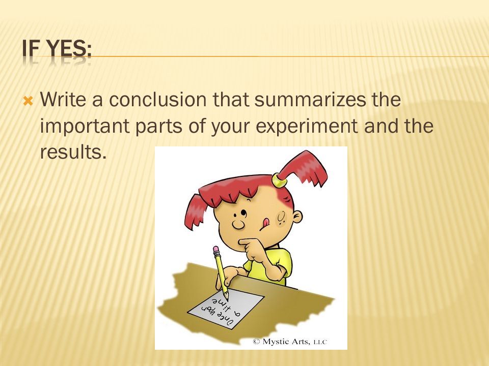  Write a conclusion that summarizes the important parts of your experiment and the results.
