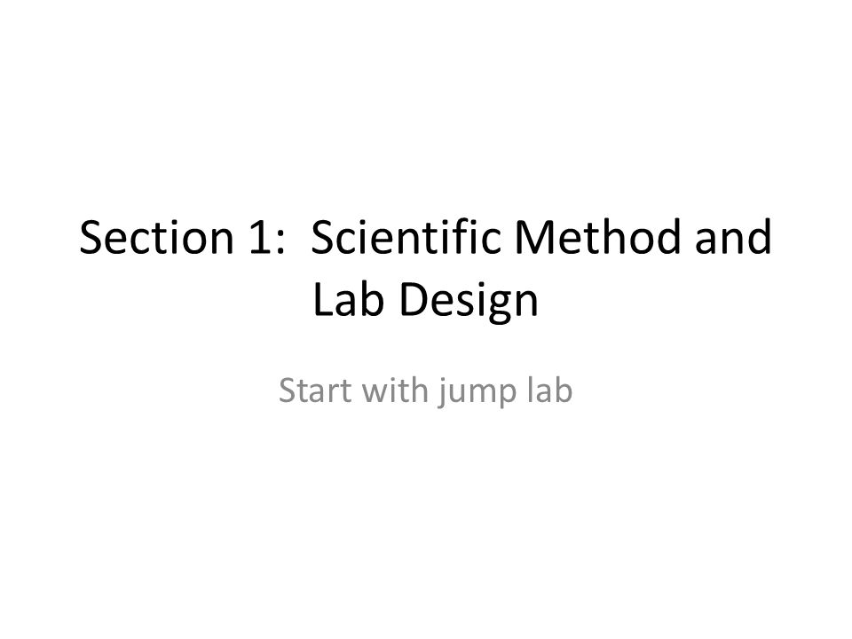 Section 1: Scientific Method and Lab Design Start with jump lab