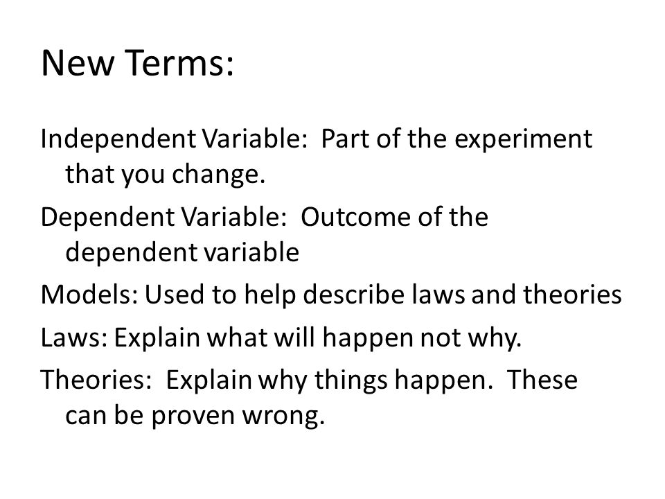New Terms: Independent Variable: Part of the experiment that you change.