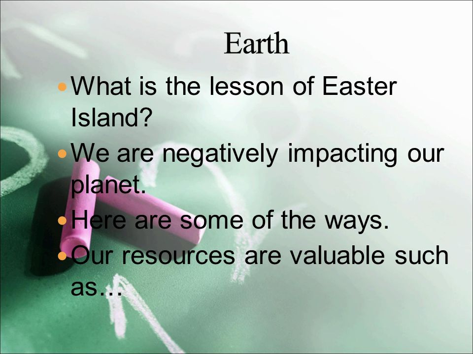 What is the lesson of Easter Island. We are negatively impacting our planet.