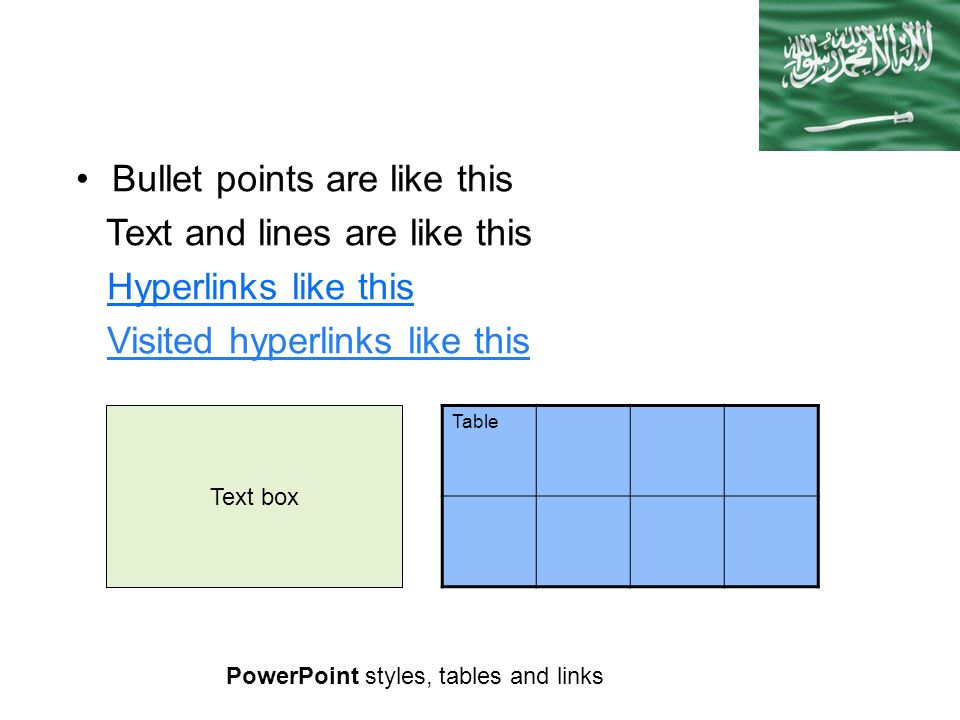 Bullet points are like this Text and lines are like this Hyperlinks like this Visited hyperlinks like this Table Text box PowerPoint styles, tables and links