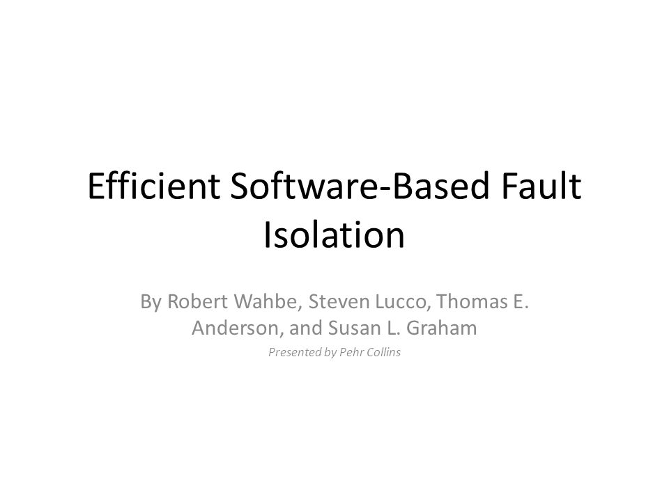 Efficient Software-Based Fault Isolation By Robert Wahbe, Steven Lucco, Thomas E.