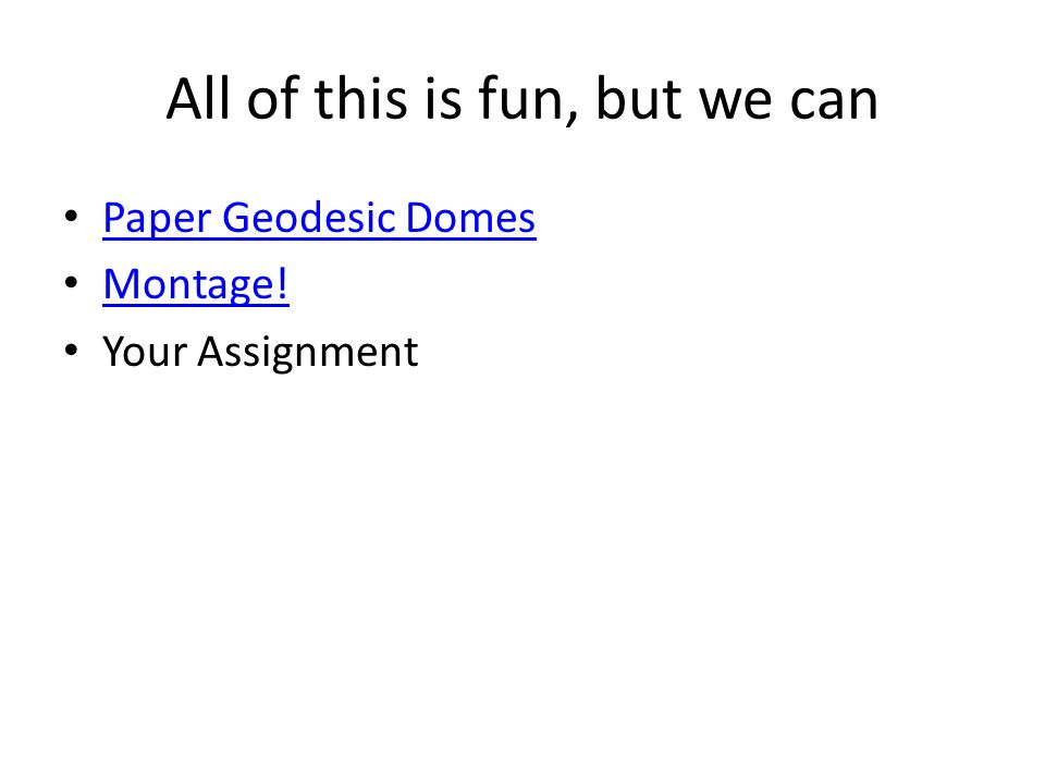 All of this is fun, but we can Paper Geodesic Domes Montage! Your Assignment