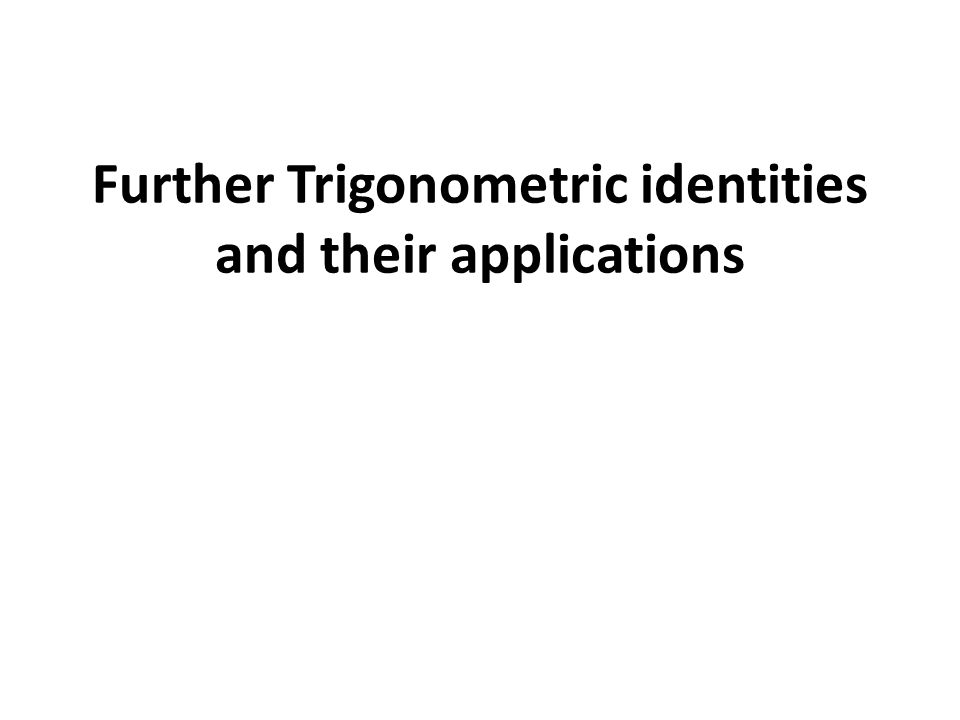Further Trigonometric identities and their applications