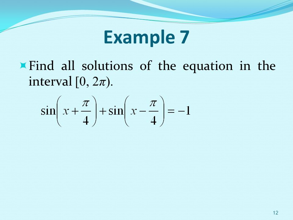 Example 7  Find all solutions of the equation in the interval [0, 2π). 12