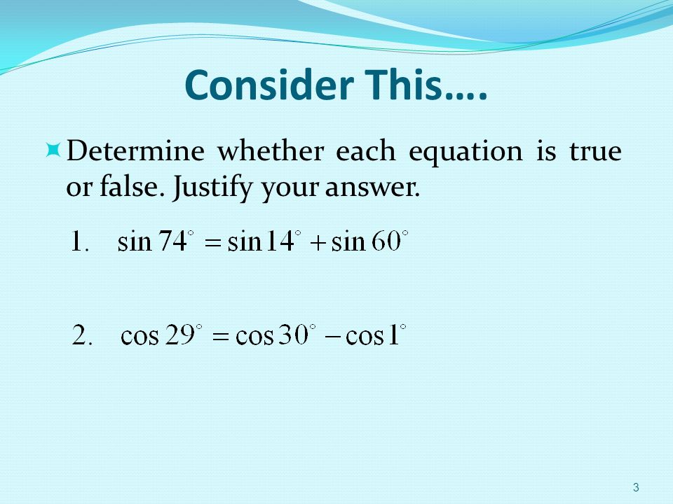 Consider This….  Determine whether each equation is true or false. Justify your answer. 3