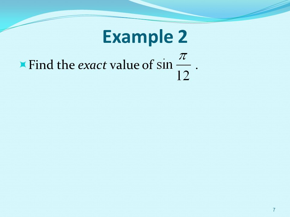 Example 2  Find the exact value of. 7