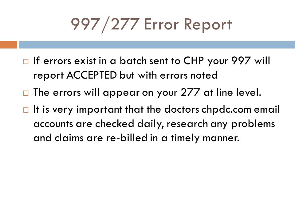 997/277 Error Report  If errors exist in a batch sent to CHP your 997 will report ACCEPTED but with errors noted  The errors will appear on your 277 at line level.