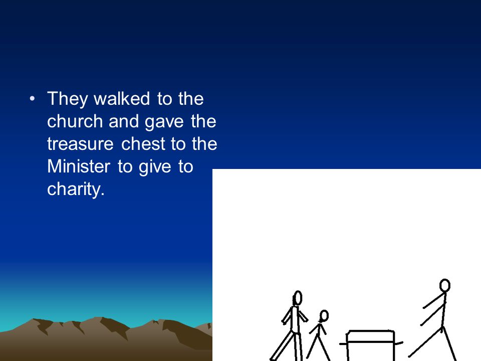 They walked to the church and gave the treasure chest to the Minister to give to charity.
