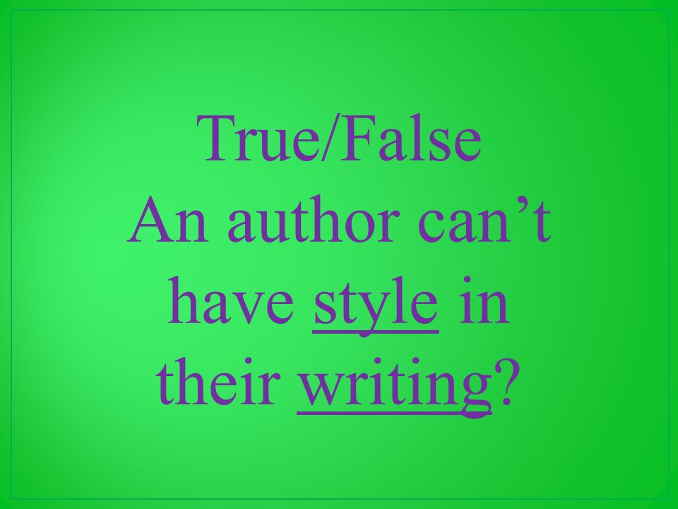 True/False An author can’t have style in their writing