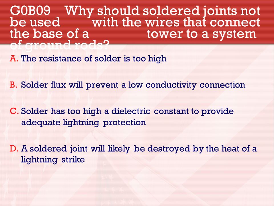 G0B09 Why should soldered joints not be used with the wires that connect the base of a tower to a system of ground rods.
