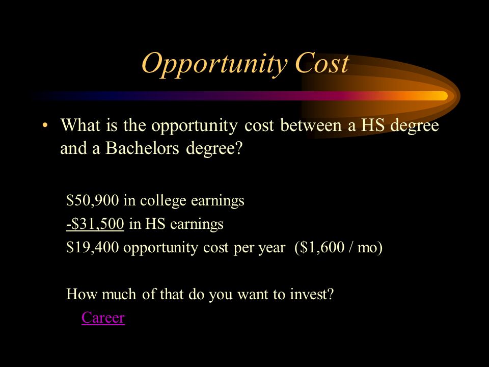 Opportunity Cost What is the opportunity cost between a HS degree and a Bachelors degree.