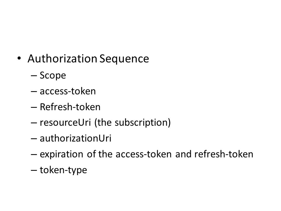 Authorization Sequence – Scope – access-token – Refresh-token – resourceUri (the subscription) – authorizationUri – expiration of the access-token and refresh-token – token-type