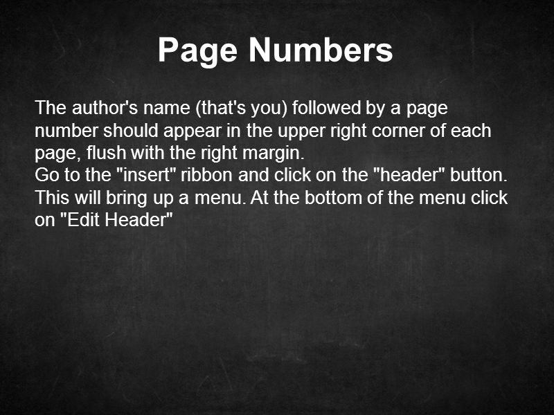 Page Numbers The author s name (that s you) followed by a page number should appear in the upper right corner of each page, flush with the right margin.