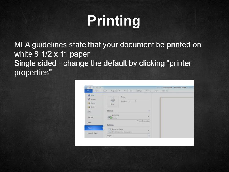 Printing MLA guidelines state that your document be printed on white 8 1/2 x 11 paper Single sided - change the default by clicking printer properties