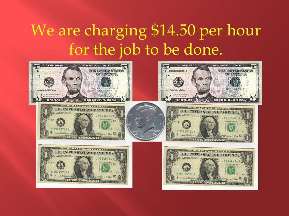 We are charging $14.50 per hour for the job to be done.