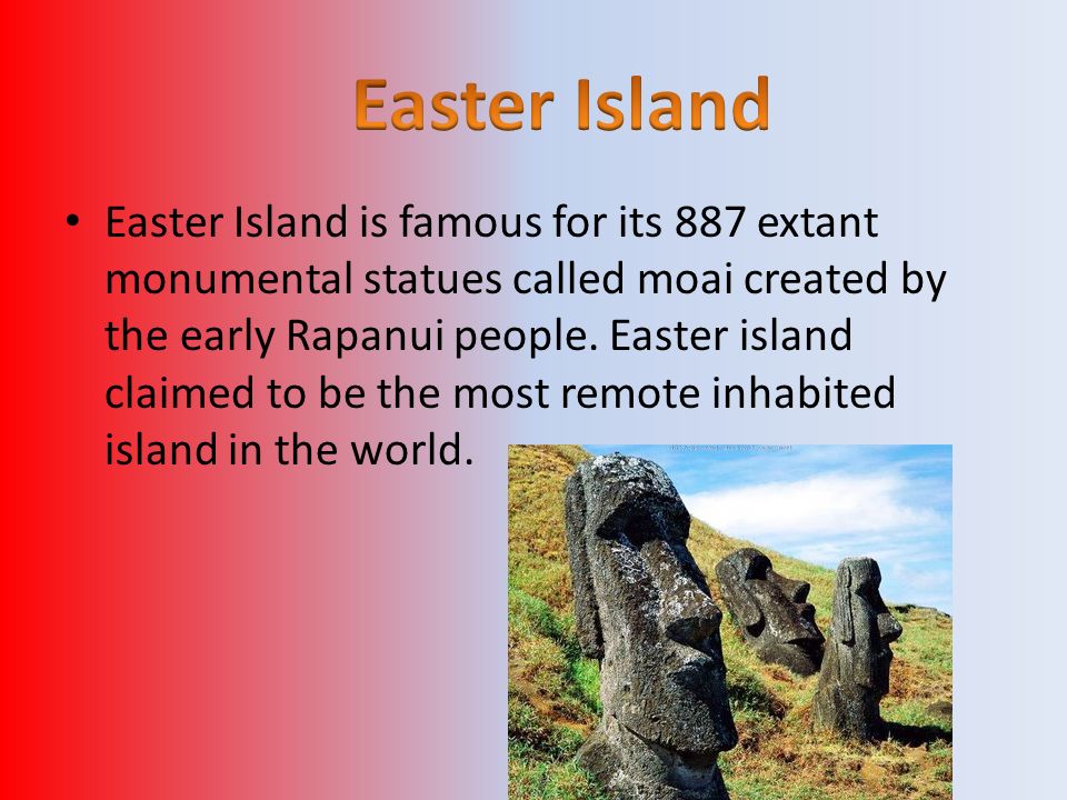 Easter Island is famous for its 887 extant monumental statues called moai created by the early Rapanui people.