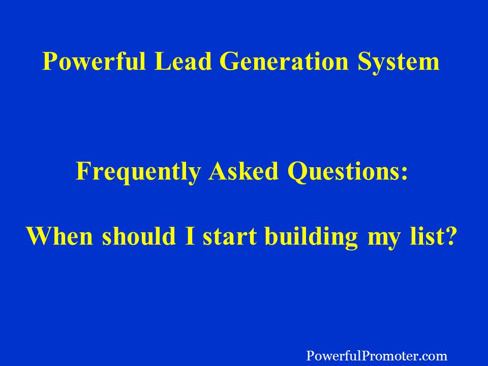 Powerful Lead Generation System Frequently Asked Questions: When should I start building my list.