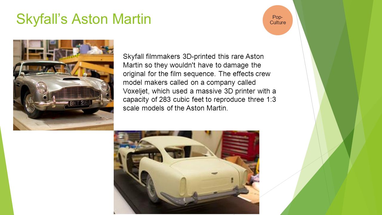 Skyfall’s Aston Martin Skyfall filmmakers 3D-printed this rare Aston Martin so they wouldn t have to damage the original for the film sequence.