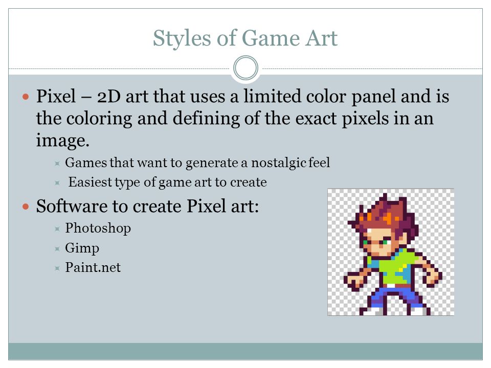 Styles of Game Art Pixel – 2D art that uses a limited color panel and is the coloring and defining of the exact pixels in an image.