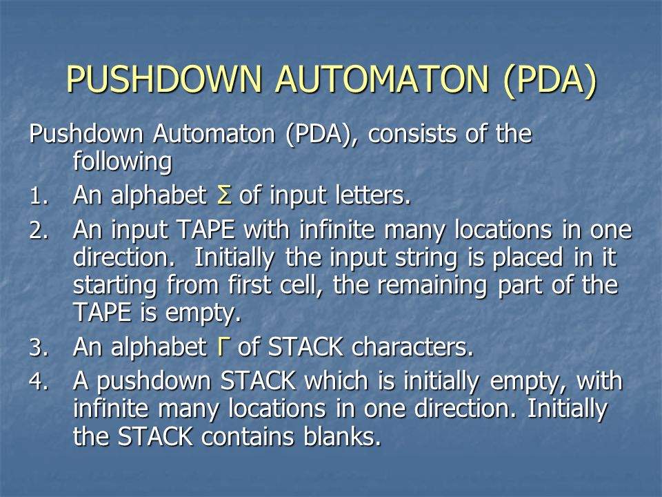 PUSHDOWN AUTOMATON (PDA) Pushdown Automaton (PDA), consists of the following 1.