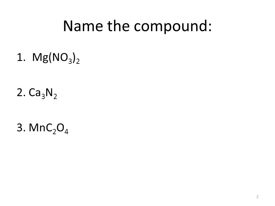 Naming Balancing Drills 1 Name The Compound 1 Mg No 3 2 2 Ca 3 N 2 3 Mnc 2 O Ppt Download