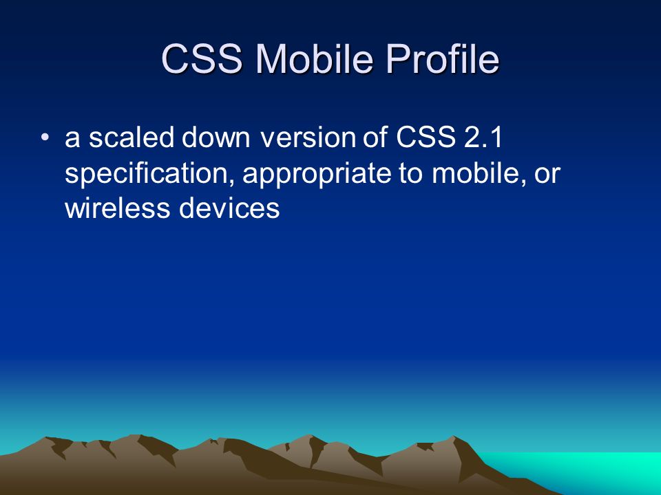 CSS Mobile Profile a scaled down version of CSS 2.1 specification, appropriate to mobile, or wireless devices