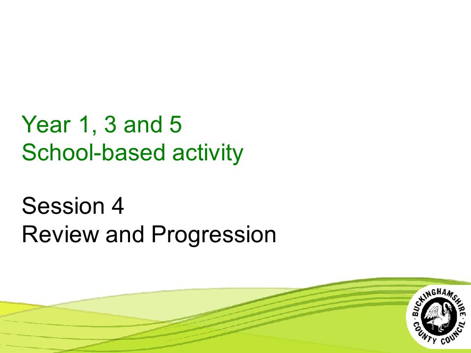 Year 1, 3 and 5 School-based activity Session 4 Review and Progression