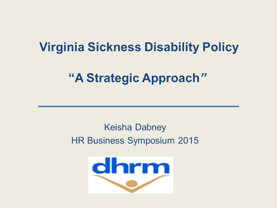 Virginia Sickness Disability Policy A Strategic Approach Keisha Dabney HR Business Symposium 2015