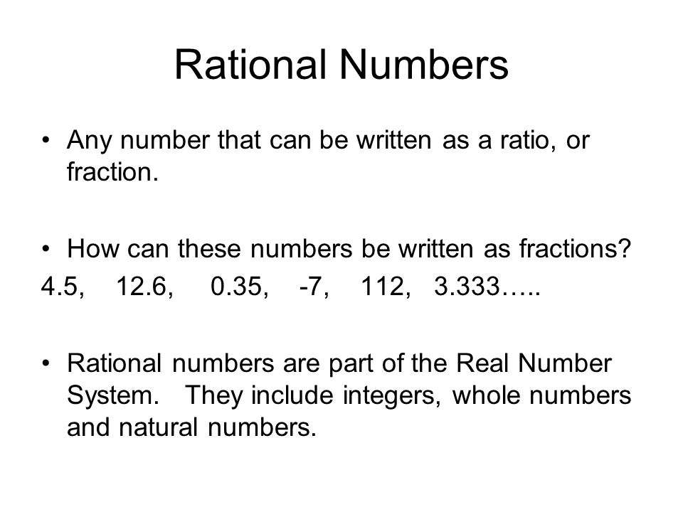Rational Numbers Any number that can be written as a ratio, or fraction.