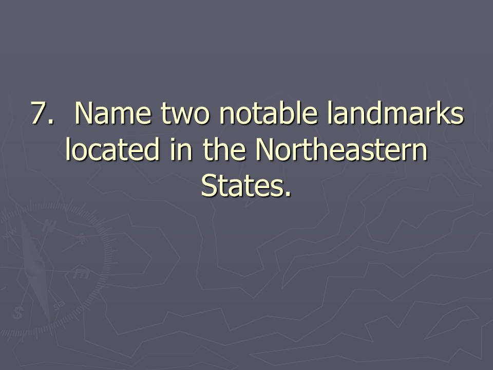 7. Name two notable landmarks located in the Northeastern States.