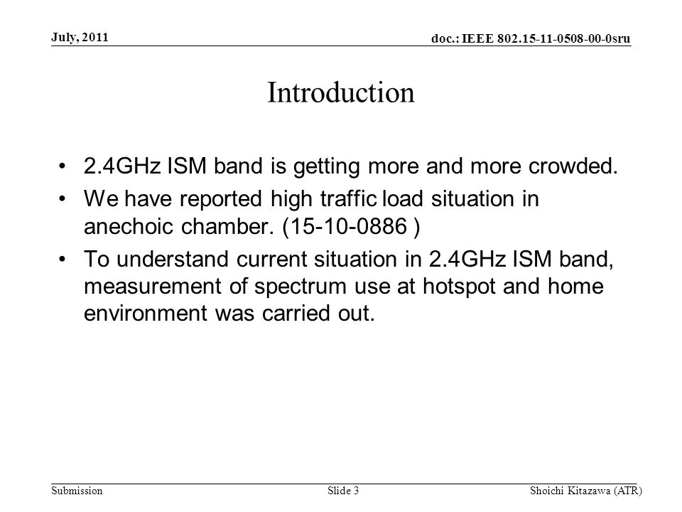 doc.: IEEE sru Submission July, 2011 Shoichi Kitazawa (ATR)Slide 3 Introduction 2.4GHz ISM band is getting more and more crowded.