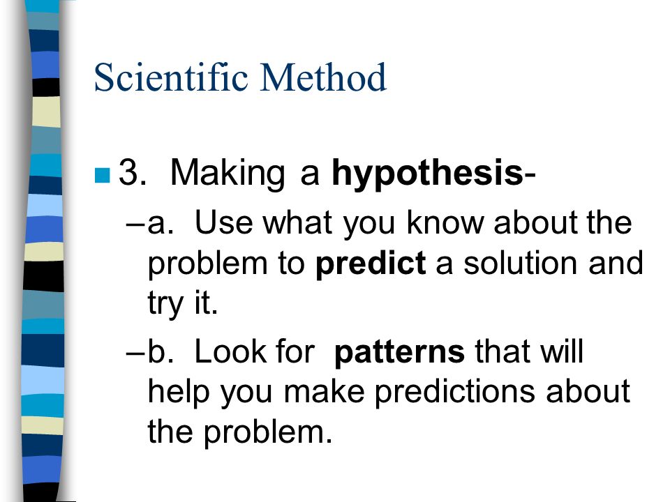 Scientific Method n 3. Making a hypothesis- –a.