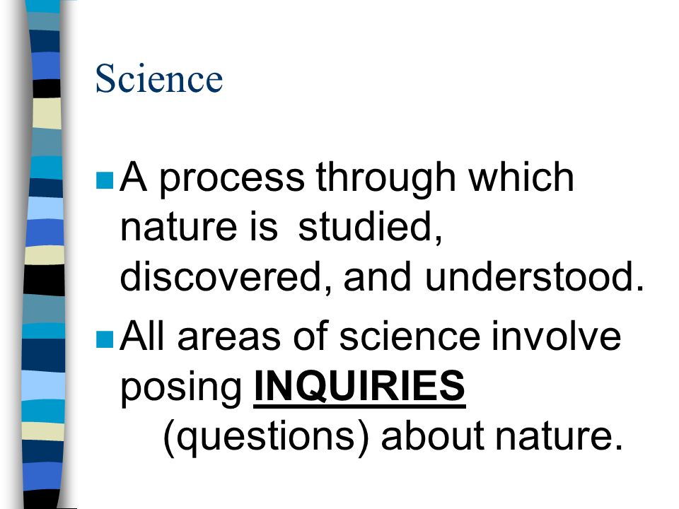 Science n A process through which nature is studied, discovered, and understood.