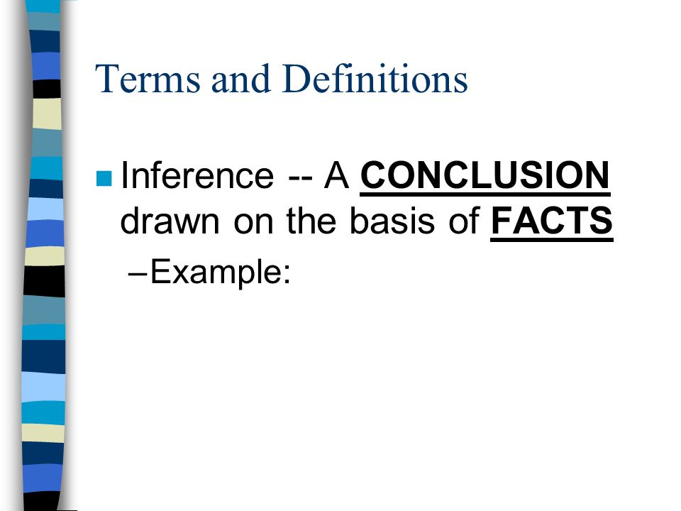 Terms and Definitions n Inference -- A CONCLUSION drawn on the basis of FACTS –Example: